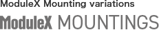 ModuleX Mounting variations ModuleX MOUNTINGS